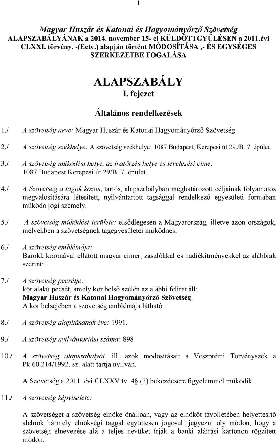 / A szövetség székhelye: A szövetség székhelye: 1087 Budapest, Kerepesi út 29./B. 7. épület. 3./ A szövetség működési helye, az iratőrzés helye és levelezési címe: 1087 Budapest Kerepesi út 29/B. 7. épület. 4.