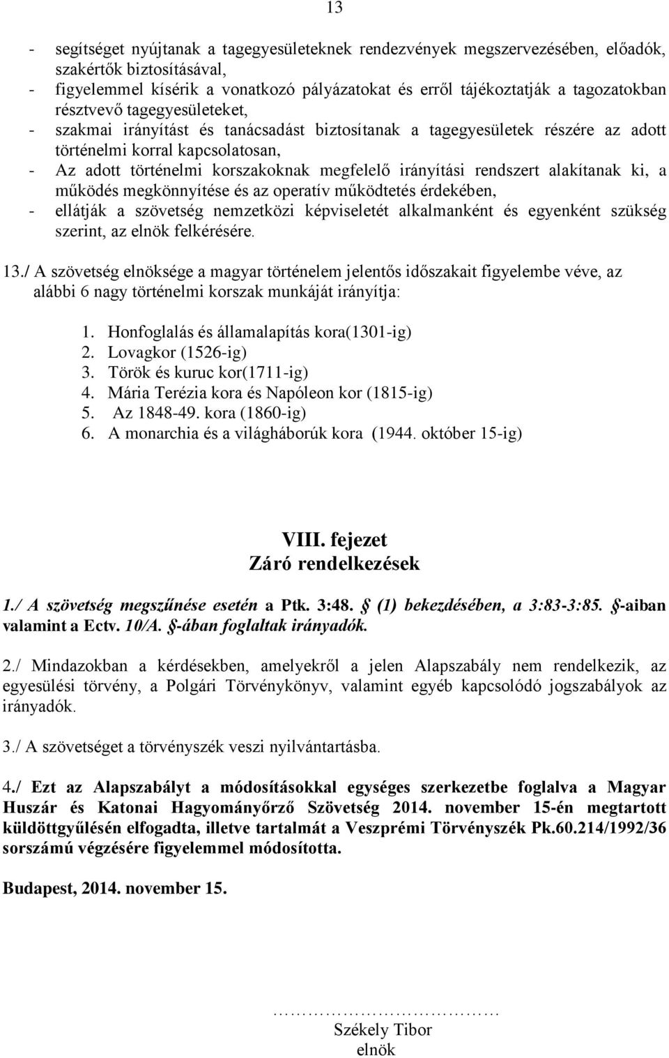 rendszert alakítanak ki, a működés megkönnyítése és az operatív működtetés érdekében, - ellátják a szövetség nemzetközi képviseletét alkalmanként és egyenként szükség szerint, az elnök felkérésére.