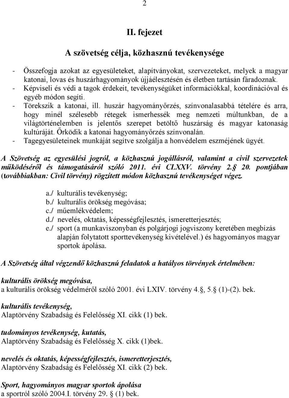 huszár hagyományőrzés, színvonalasabbá tételére és arra, hogy minél szélesebb rétegek ismerhessék meg nemzeti múltunkban, de a világtörténelemben is jelentős szerepet betöltő huszárság és magyar