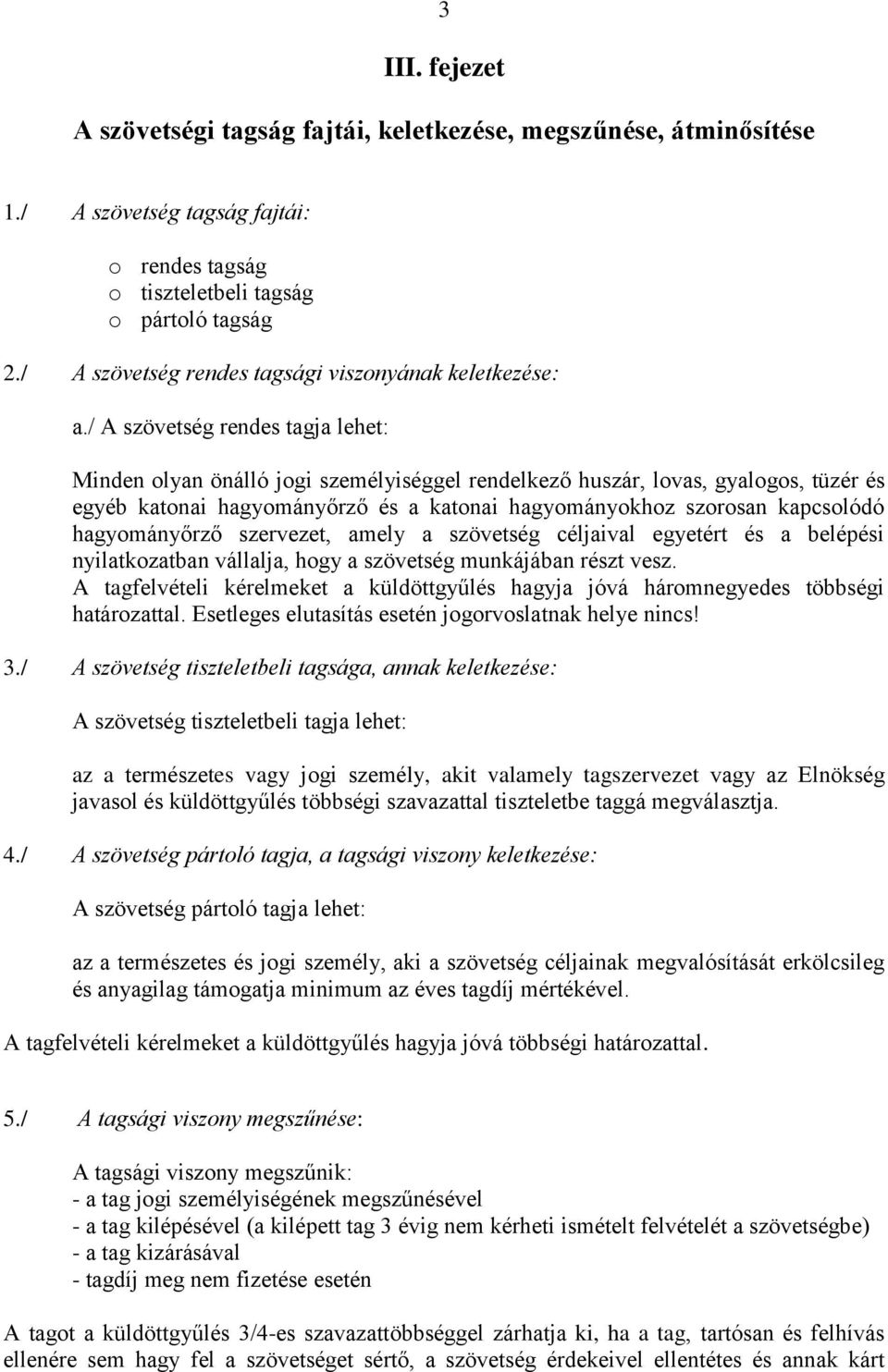 / A szövetség rendes tagja lehet: Minden olyan önálló jogi személyiséggel rendelkező huszár, lovas, gyalogos, tüzér és egyéb katonai hagyományőrző és a katonai hagyományokhoz szorosan kapcsolódó