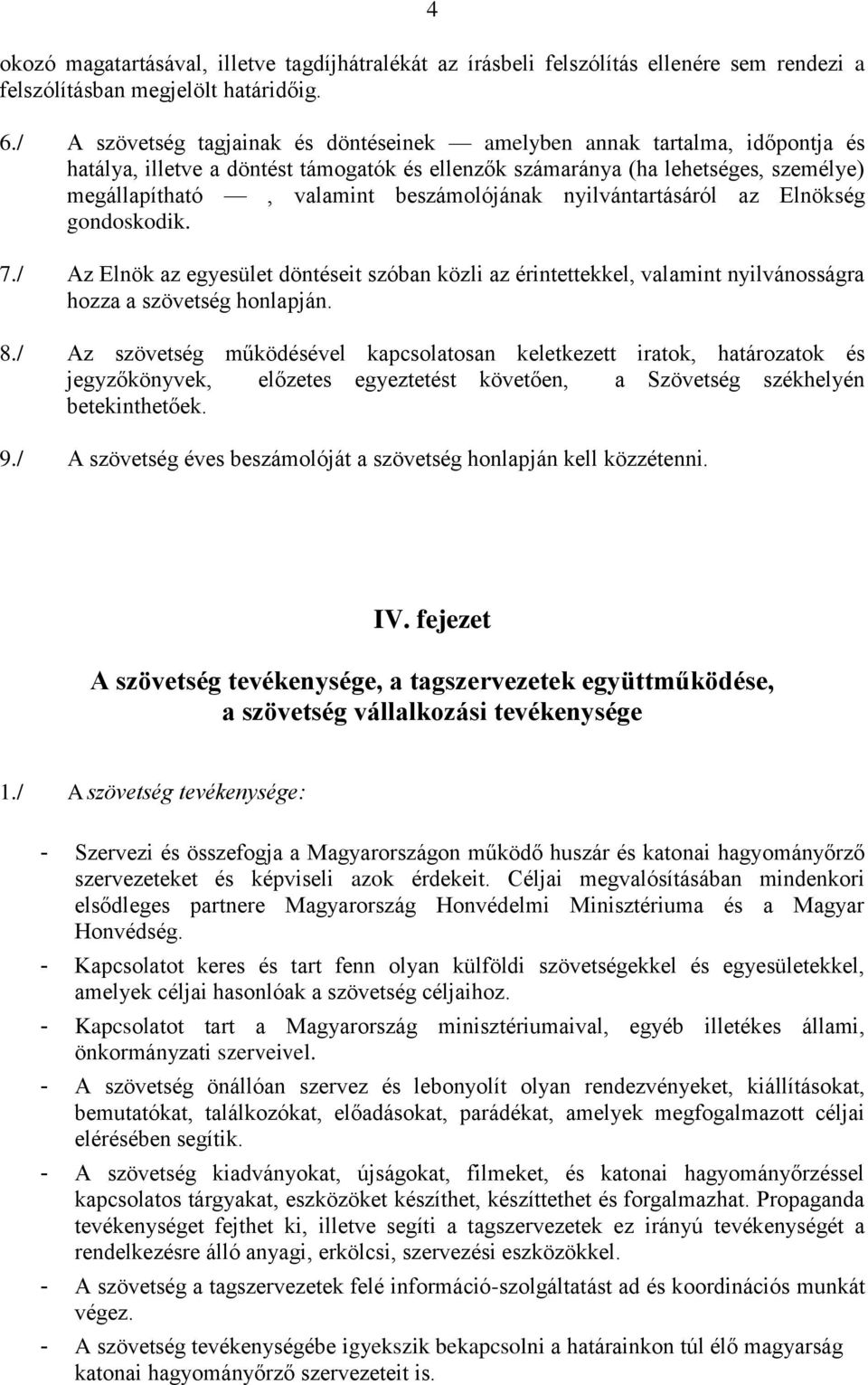 beszámolójának nyilvántartásáról az Elnökség gondoskodik. 7./ Az Elnök az egyesület döntéseit szóban közli az érintettekkel, valamint nyilvánosságra hozza a szövetség honlapján. 8.