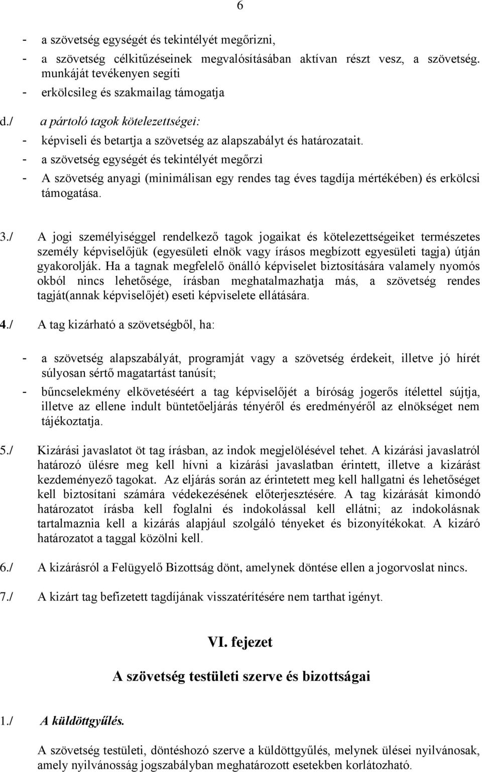 - a szövetség egységét és tekintélyét megőrzi - A szövetség anyagi (minimálisan egy rendes tag éves tagdíja mértékében) és erkölcsi támogatása. 3.