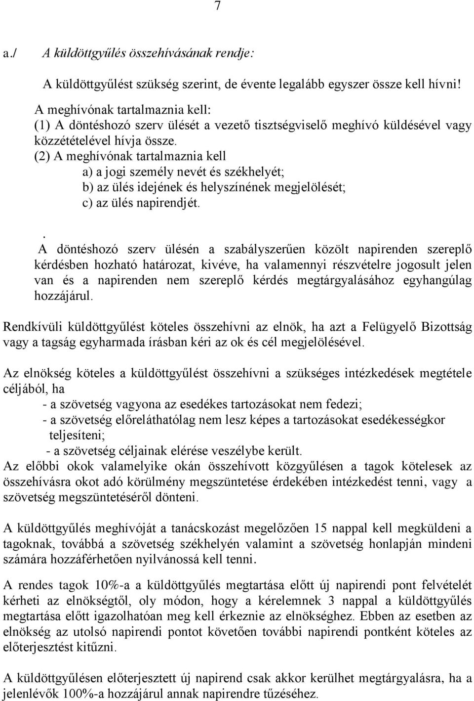 (2) A meghívónak tartalmaznia kell a) a jogi személy nevét és székhelyét; b) az ülés idejének és helyszínének megjelölését; c) az ülés napirendjét.