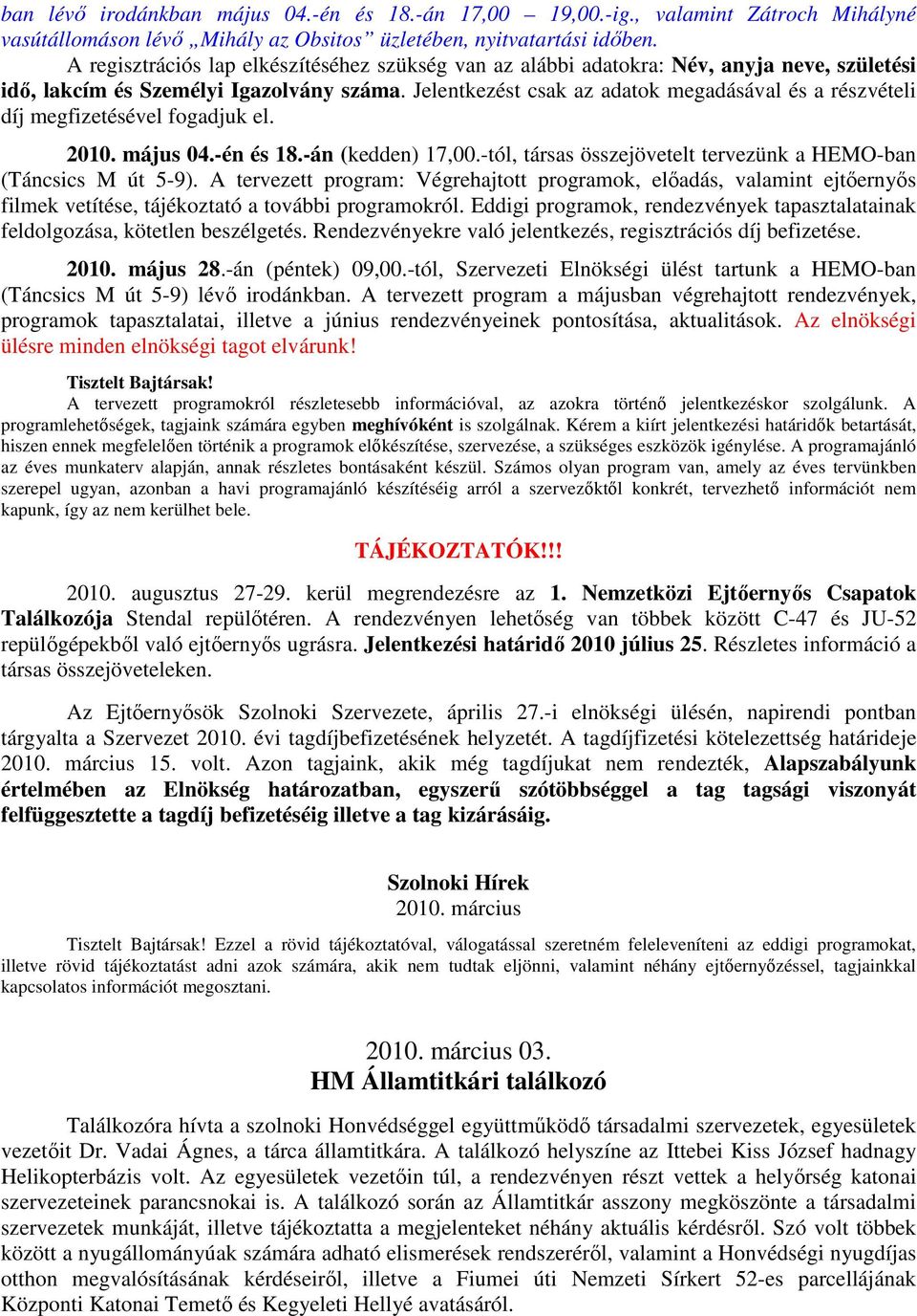 Jelentkezést csak az adatok megadásával és a részvételi díj megfizetésével fogadjuk el. 2010. május 04.-én és 18.-án (kedden) 17,00.-tól, társas összejövetelt tervezünk a HEMO-ban (Táncsics M út 5-9).