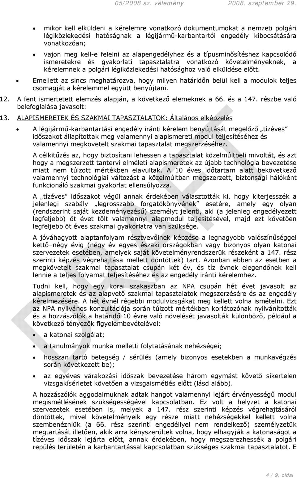 Emellett az sincs meghatározva, hogy milyen határidőn belül kell a modulok teljes csomagját a kérelemmel együtt benyújtani. 12. A fent ismertetett elemzés alapján, a következő elemeknek a 66.