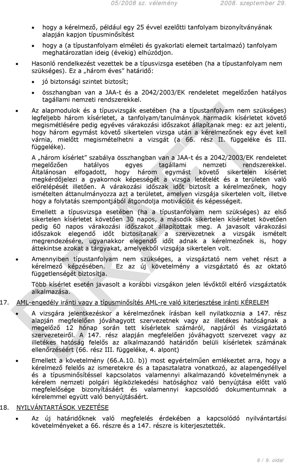 Ez a három éves határidő: jó biztonsági szintet biztosít; összhangban van a JAA-t és a 2042/2003/EK rendeletet megelőzően hatályos tagállami nemzeti rendszerekkel.