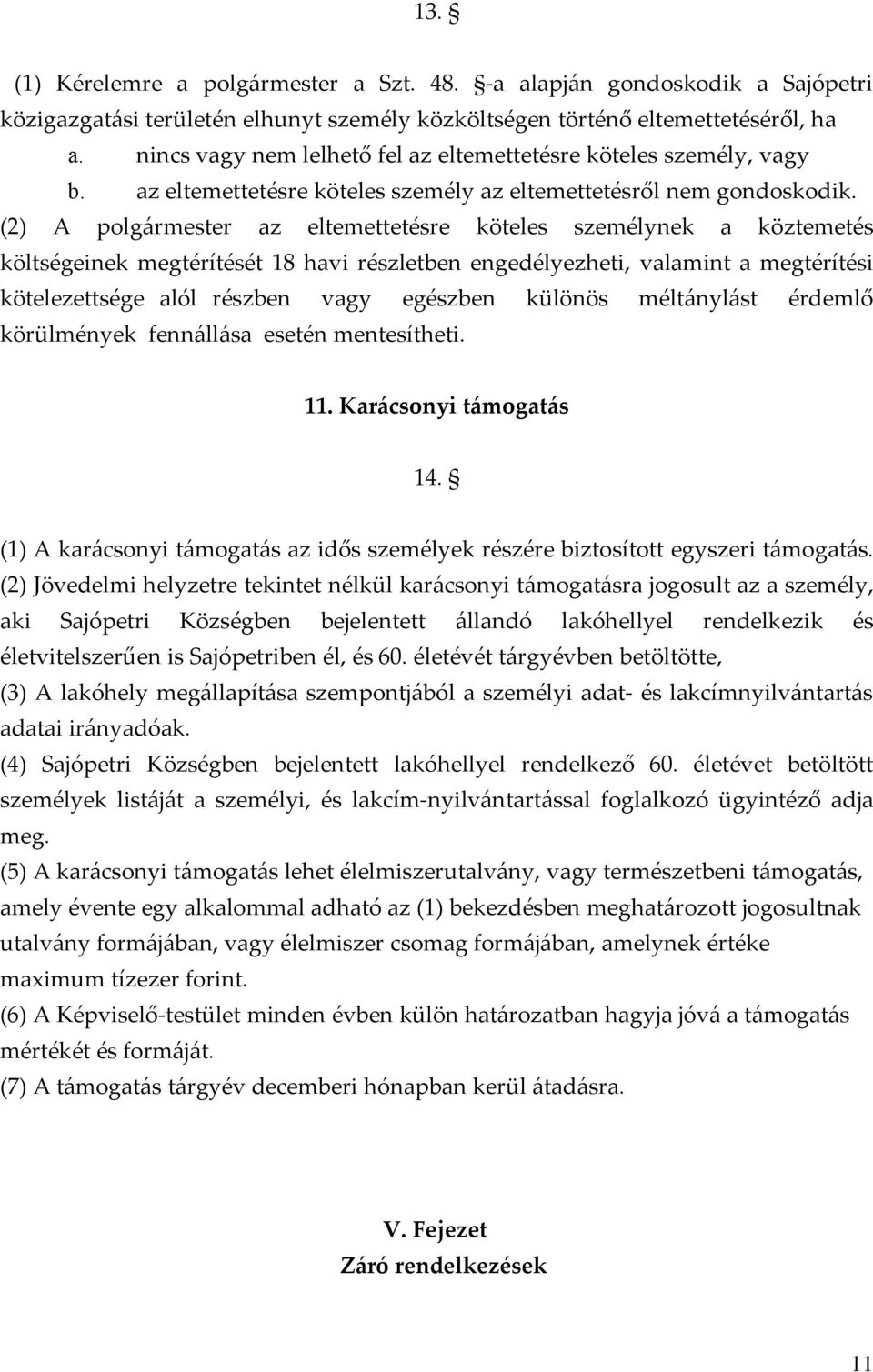 (2) A polgármester az eltemettetésre köteles személynek a köztemetés költségeinek megtérítését 18 havi részletben engedélyezheti, valamint a megtérítési kötelezettsége alól részben vagy egészben