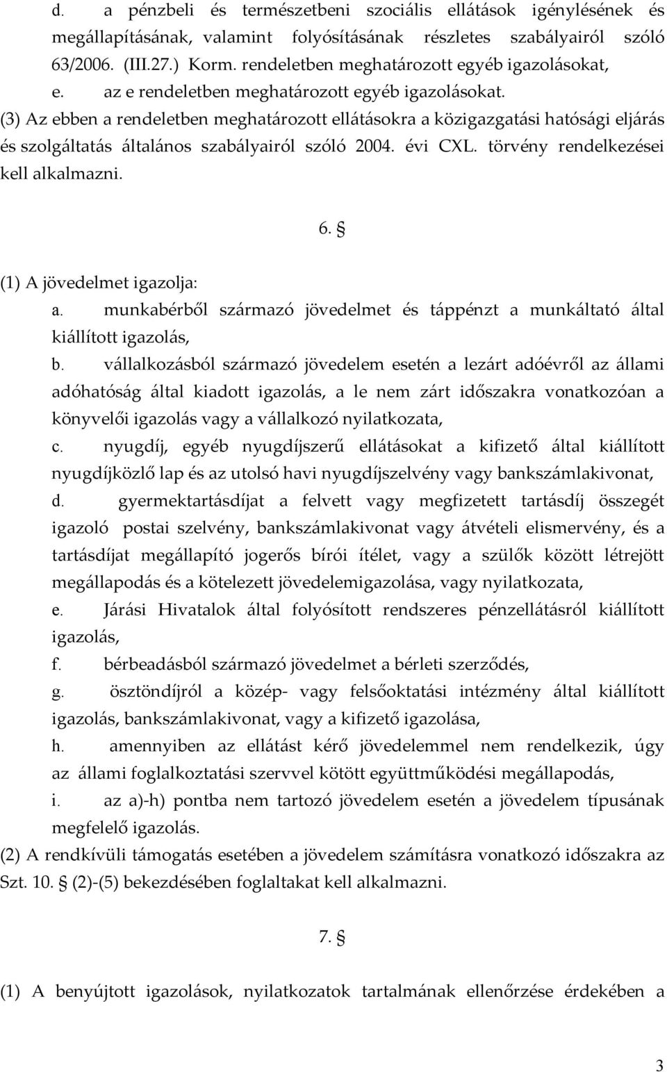 (3) Az ebben a rendeletben meghatározott ellátásokra a közigazgatási hatósági eljárás és szolgáltatás általános szabályairól szóló 2004. évi CXL. törvény rendelkezései kell alkalmazni. 6.