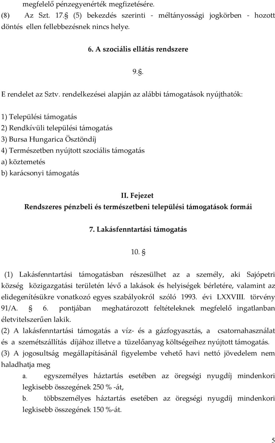 rendelkezései alapján az alábbi támogatások nyújthatók: 1) Települési támogatás 2) Rendkívüli települési támogatás 3) Bursa Hungarica Ösztöndíj 4) Természetben nyújtott szociális támogatás a)