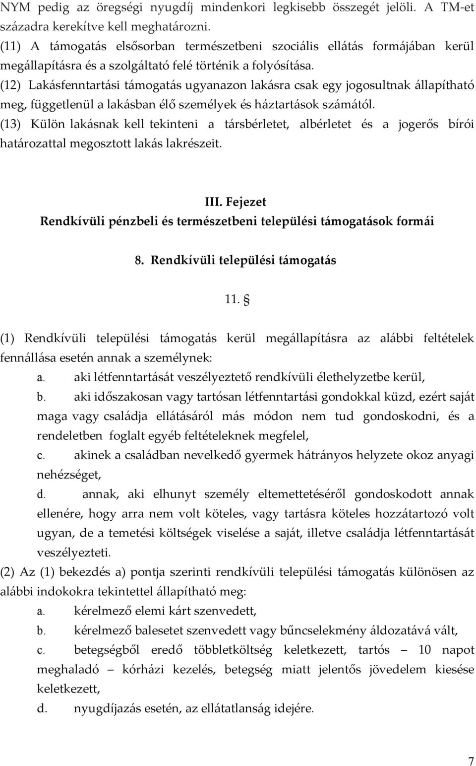 (12) Lakásfenntartási támogatás ugyanazon lakásra csak egy jogosultnak állapítható meg, függetlenül a lakásban élő személyek és háztartások számától.