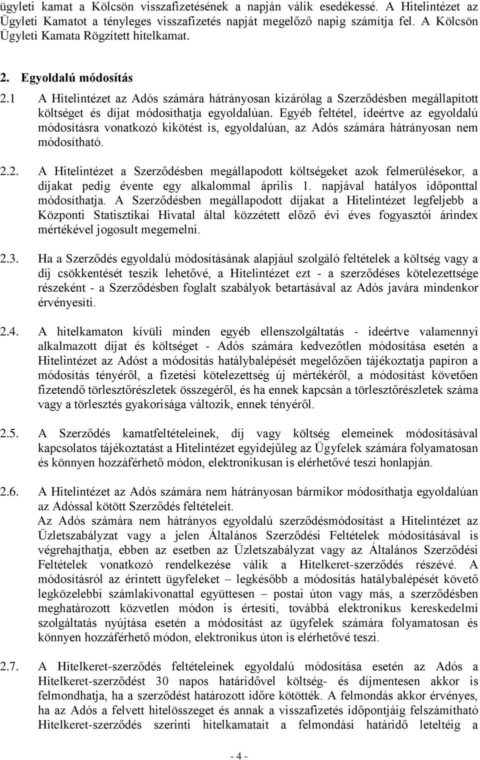 Egyéb feltétel, ideértve az egyoldalú módosításra vonatkozó kikötést is, egyoldalúan, az Adós számára hátrányosan nem módosítható. 2.