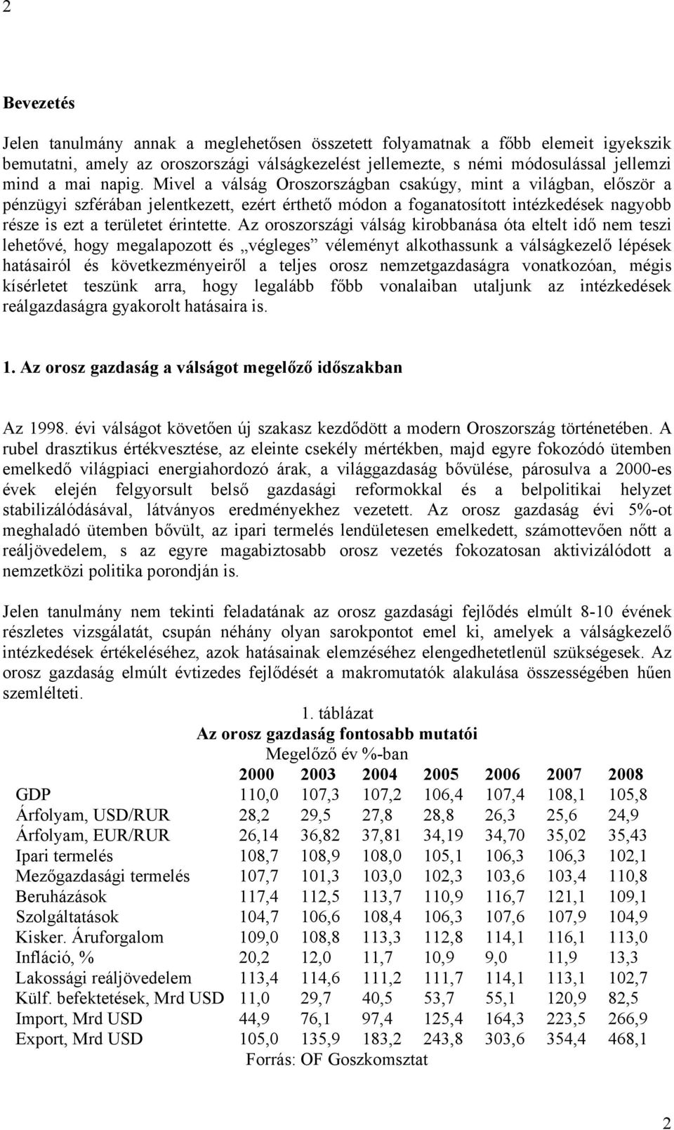 Az oroszországi válság kirobbanása óta eltelt idő nem teszi lehetővé, hogy megalapozott és végleges véleményt alkothassunk a válságkezelő lépések hatásairól és következményeiről a teljes orosz