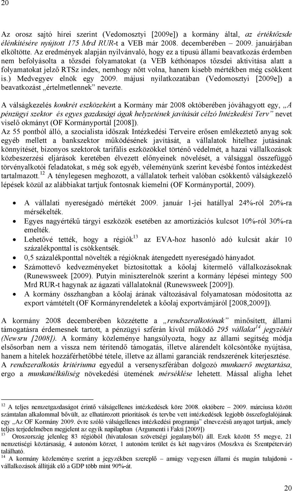 nemhogy nőtt volna, hanem kisebb mértékben még csökkent is.) Medvegyev elnök egy 2009. májusi nyilatkozatában (Vedomosztyi [2009e]) a beavatkozást értelmetlennek nevezte.