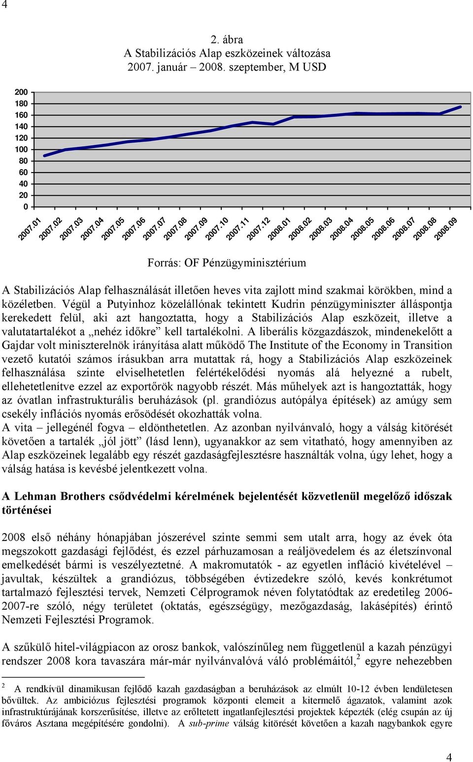 09 Forrás: OF Pénzügyminisztérium A Stabilizációs Alap felhasználását illetően heves vita zajlott mind szakmai körökben, mind a közéletben.