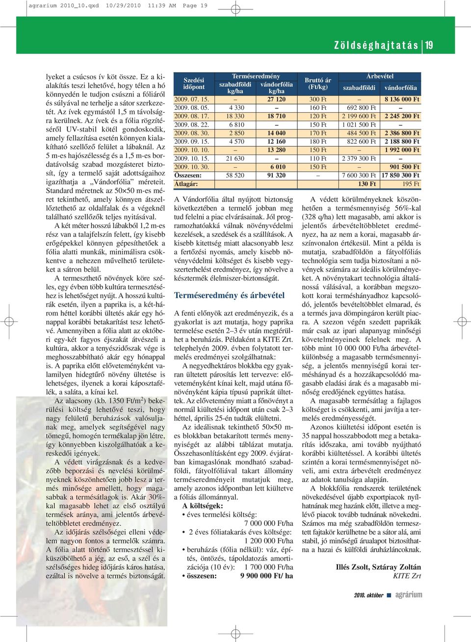 Az ívek és a fólia rögzítésérôl UV-stabil kötél gondoskodik, amely fellazítása esetén könnyen kialakítható szellôzô felület a lábaknál.