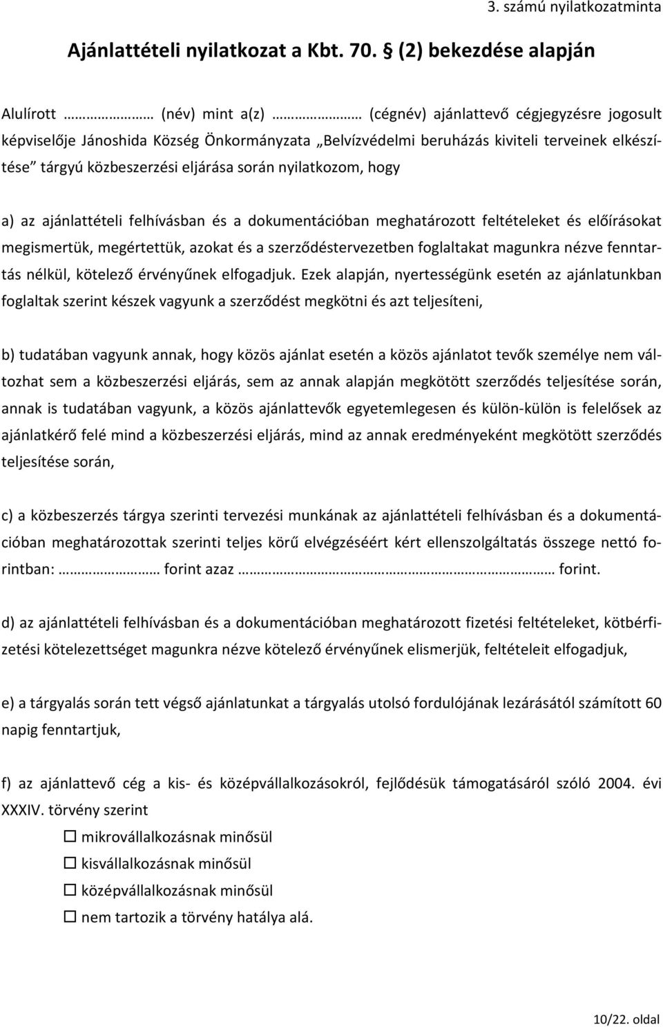 közbeszerzési eljárása során nyilatkozom, hogy a) az ajánlattételi felhívásban és a dokumentációban meghatározott feltételeket és előírásokat megismertük, megértettük, azokat és a