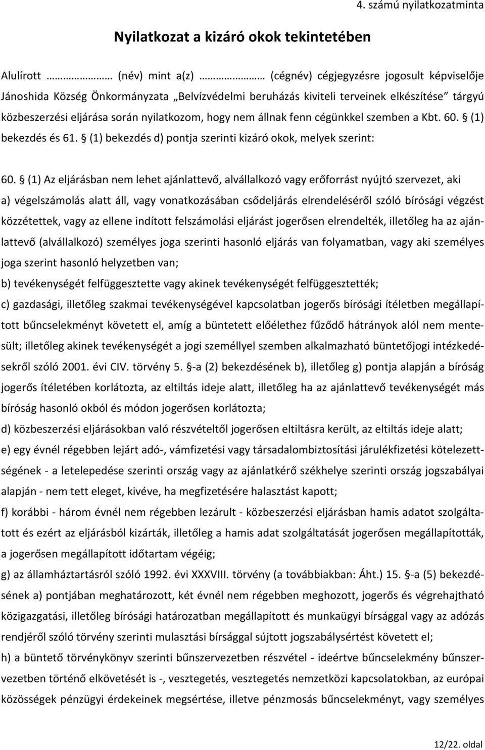 eljárása során nyilatkozom, hogy nem állnak fenn cégünkkel szemben a Kbt. 60. (1) bekezdés és 61. (1) bekezdés d) pontja szerinti kizáró okok, melyek szerint: 60.