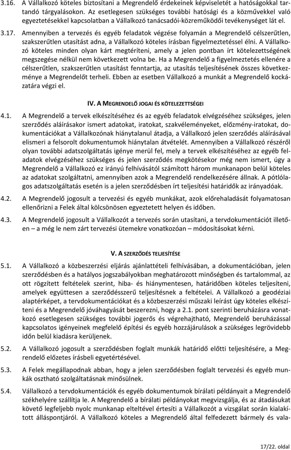 Amennyiben a tervezés és egyéb feladatok végzése folyamán a Megrendelő célszerűtlen, szakszerűtlen utasítást adna, a Vállalkozó köteles írásban figyelmeztetéssel élni.