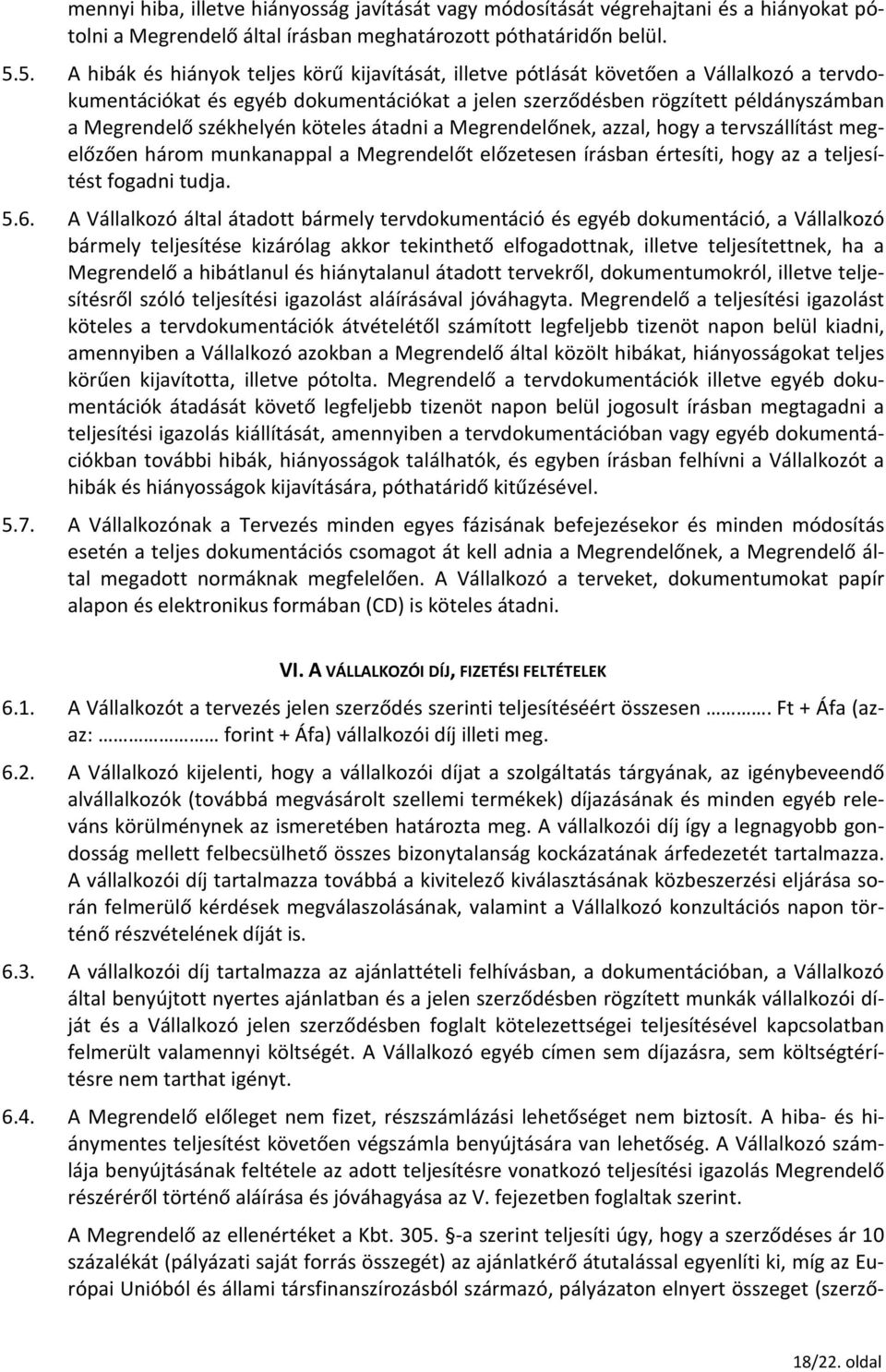 székhelyén köteles átadni a Megrendelőnek, azzal, hogy a tervszállítást megelőzően három munkanappal a Megrendelőt előzetesen írásban értesíti, hogy az a teljesítést fogadni tudja. 5.6.