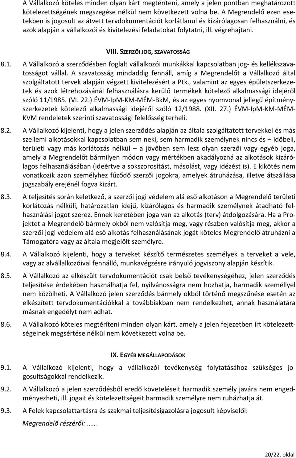 VIII. SZERZŐI JOG, SZAVATOSSÁG 8.1. A Vállalkozó a szerződésben foglalt vállalkozói munkákkal kapcsolatban jog- és kellékszavatosságot vállal.