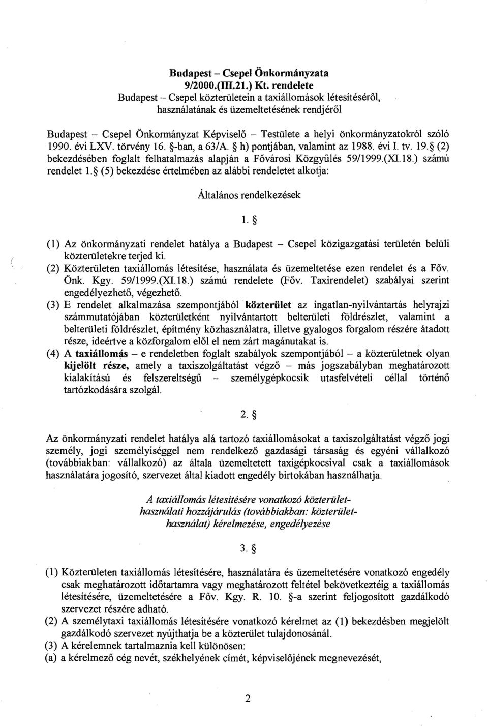 szolo 1990. evi LXV. torveny 16. -ban, a 63/A. 8 h) pontjaban, valamint az 1988. evi I. tv. 19.9 (2) bekezdeseben foglalt felhatalmazas alapjan a Fovarosi Kozgyiiles 59/1999.(XI.18.) szhu rendelet 1.