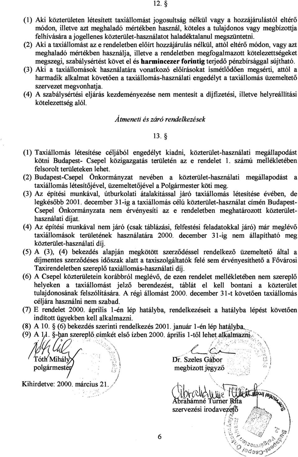 (2) Aki a taxiallomast az e rendeletben eloirt hozzajarulas nelkl, attol eltero modon, vagy azt meghalado mertekben hasznalja, illetve a rendeletben megfogalmazott kotelezettsegeket megszegi,