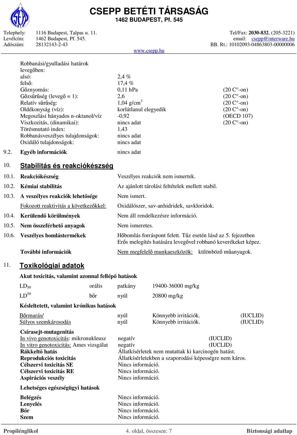 tulajdonságok: 9.2. Egyéb információk 10. Stabilitás és reakciókészség 10.1. Reakciókészség Veszélyes reakciók nem ismertek. 10.2. Kémiai stabilitás Az ajánlott tárolási feltételek mellett stabil. 10.3.