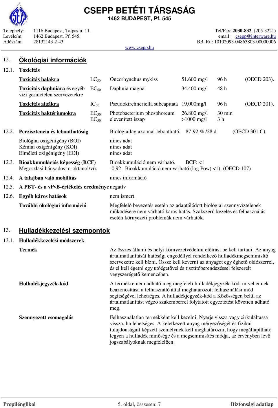 800 mg/l >1000 mg/l 30 min 3 h 12.2. Perzisztencia és lebonthatóság Biológiailag azonnal lebontható. 87-92 % /28 d (OECD 301 C).