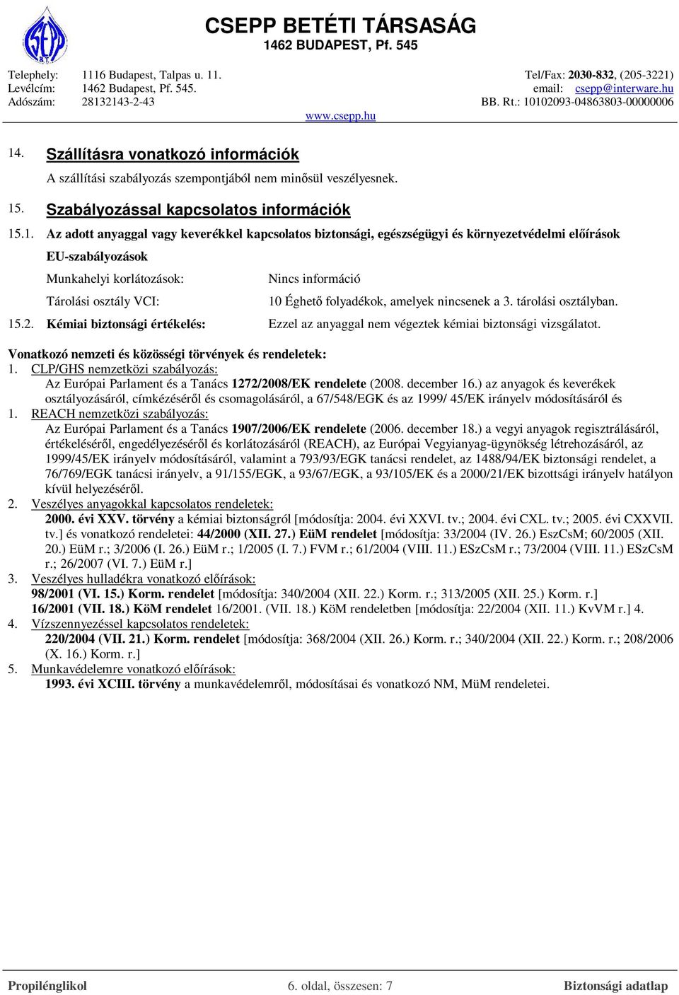 tárolási osztályban. 15.2. Kémiai biztonsági értékelés: Ezzel az anyaggal nem végeztek kémiai biztonsági vizsgálatot. Vonatkozó nemzeti és közösségi törvények és rendeletek: 1.