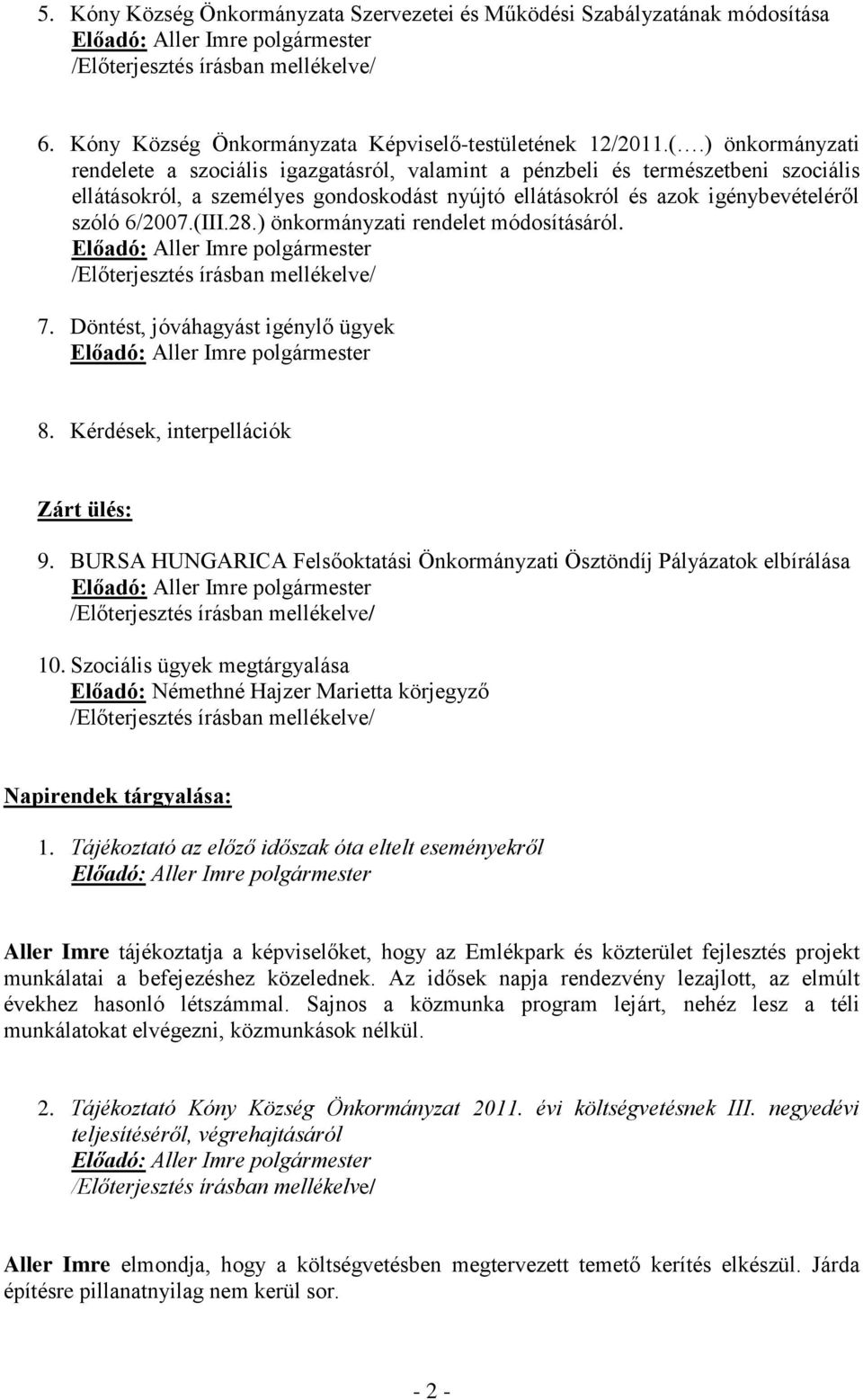 (III.28.) önkormányzati rendelet módosításáról. 7. Döntést, jóváhagyást igénylő ügyek 8. Kérdések, interpellációk Zárt ülés: 9.