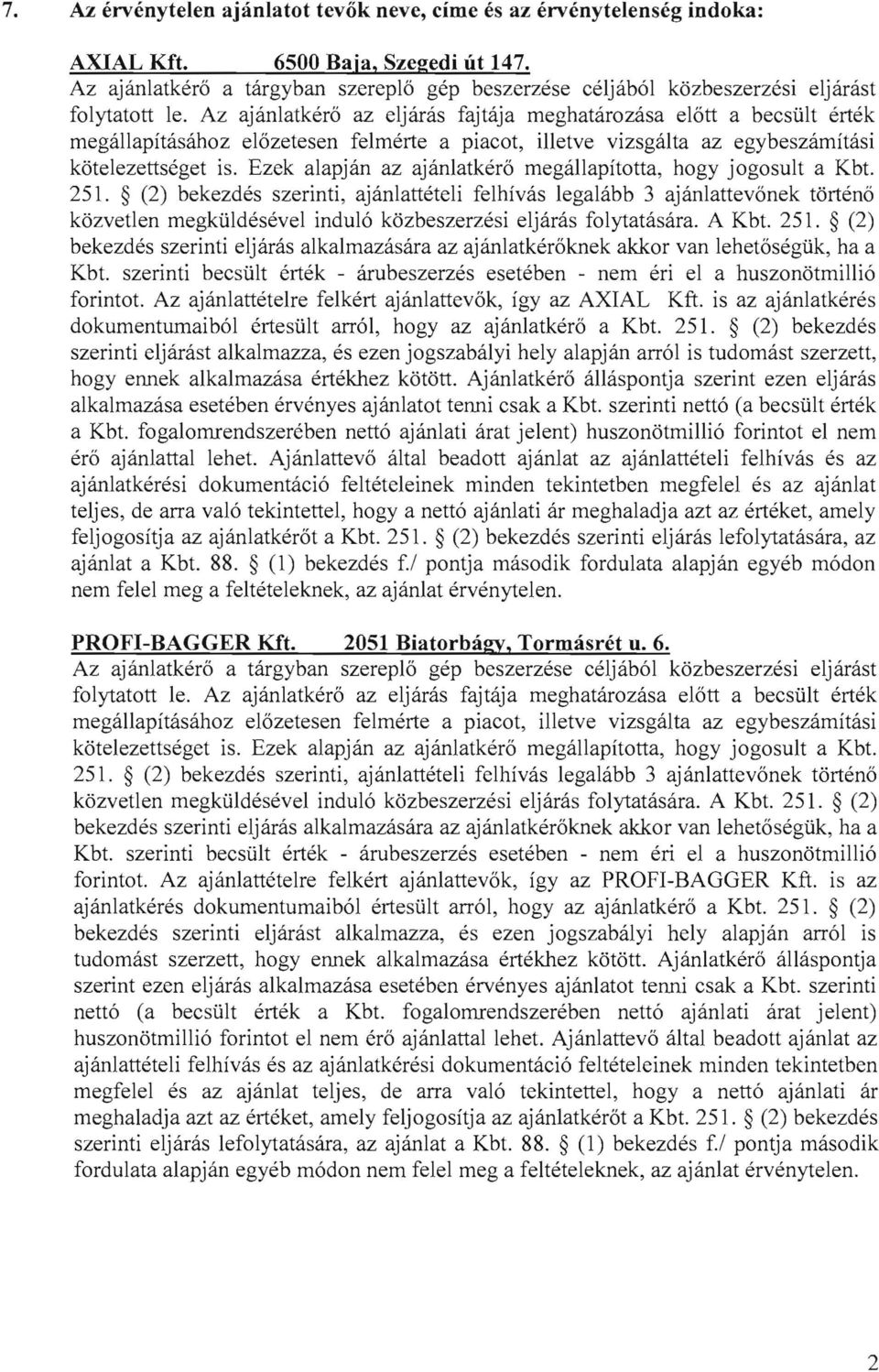 Az ajanlatkero az eljaras fajtaja rneghatarozasa elott a becsult ertek rnegallapitasahoz elozetesen felmerte a piacot, illetve vizsgalta az egybeszamitasi kotelezettseget is.