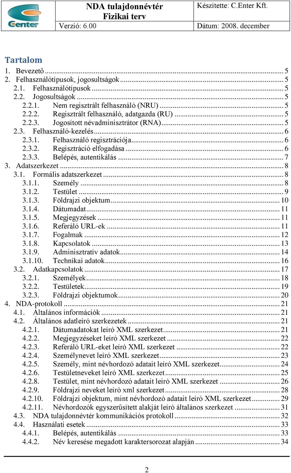 Adatszerkezet... 8 3.1. Formális adatszerkezet... 8 3.1.1. Személy... 8 3.1.2. Testület... 9 3.1.3. Földrajzi objektum... 10 3.1.4. Dátumadat... 11 3.1.5. Megjegyzések... 11 3.1.6. Referáló URL-ek.