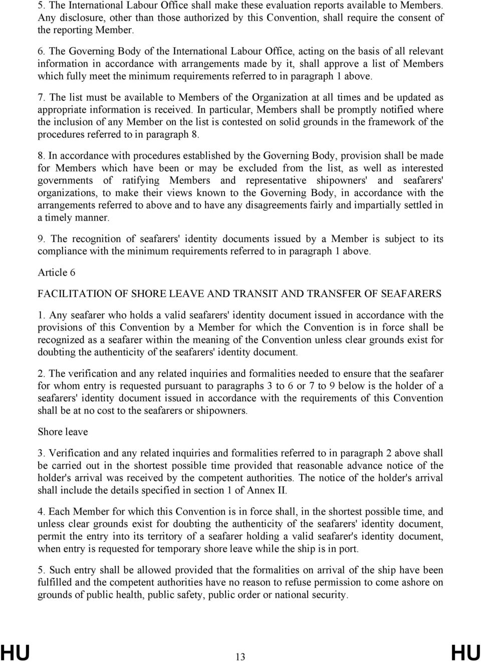 The Governing Body of the International Labour Office, acting on the basis of all relevant information in accordance with arrangements made by it, shall approve a list of Members which fully meet the