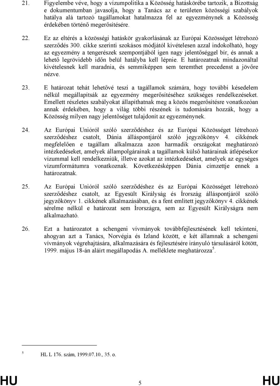 cikke szerinti szokásos módjától kivételesen azzal indokolható, hogy az egyezmény a tengerészek szempontjából igen nagy jelentőséggel bír, és annak a lehető legrövidebb időn belül hatályba kell