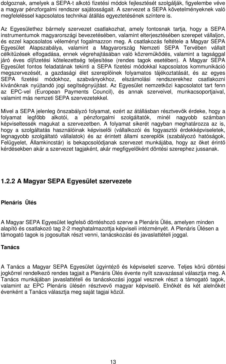 Az Egyesülethez bármely szervezet csatlakozhat, amely fontosnak tartja, hogy a SEPA instrumentumok magyarországi bevezetésében, valamint elterjesztésében szerepet vállaljon, és ezzel kapcsolatos