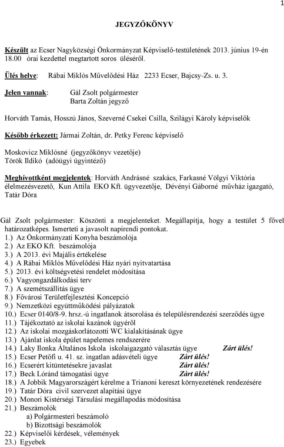 Jelen vannak: Gál Zsolt polgármester Barta Zoltán jegyző Horváth Tamás, Hosszú János, Szeverné Csekei Csilla, Szilágyi Károly képviselők Később érkezett: Jármai Zoltán, dr.