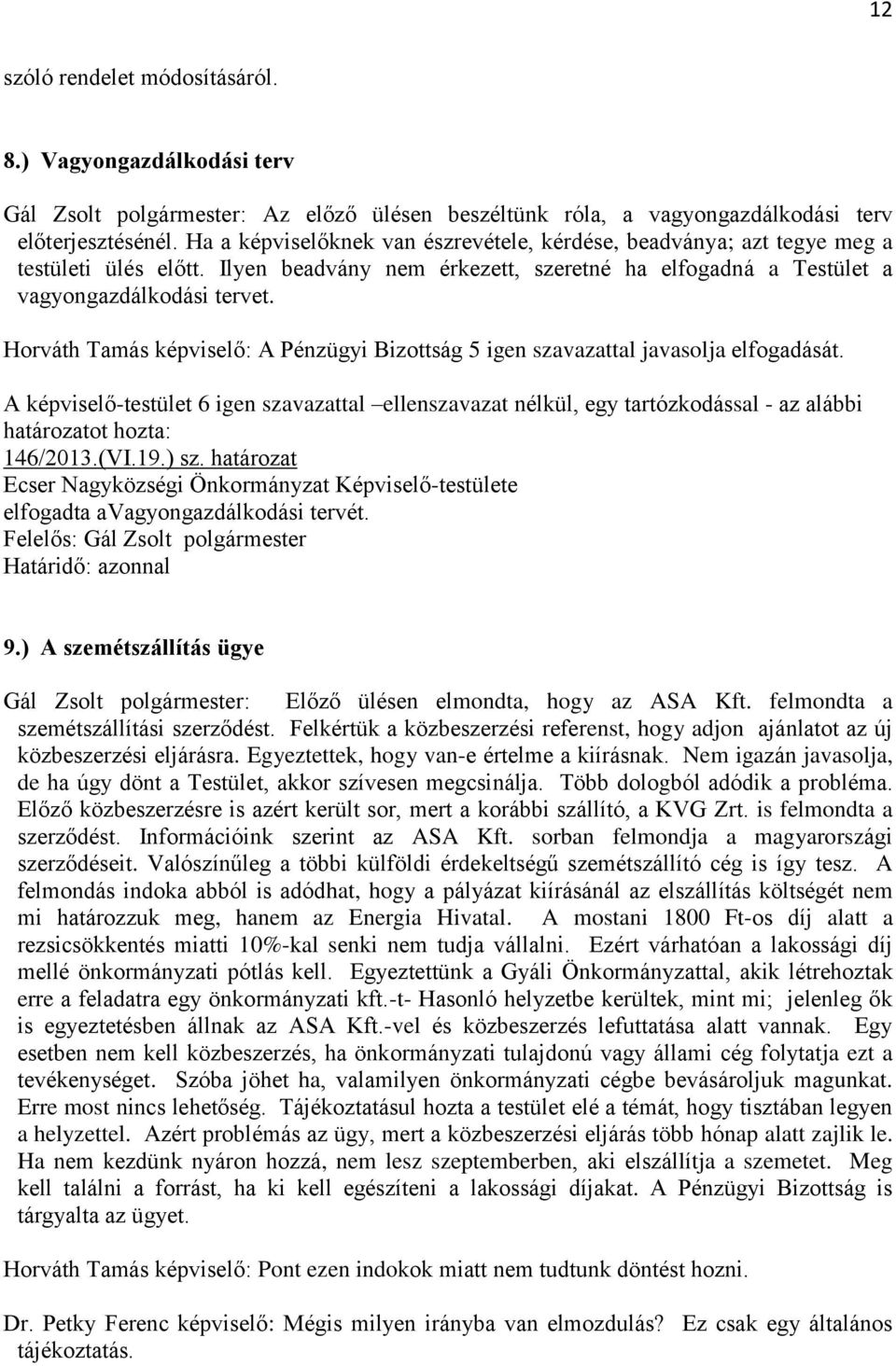 Horváth Tamás képviselő: A Pénzügyi Bizottság 5 igen szavazattal javasolja elfogadását. A képviselő-testület 6 igen szavazattal ellenszavazat nélkül, egy tartózkodással - az alábbi 146/2013.(VI.19.