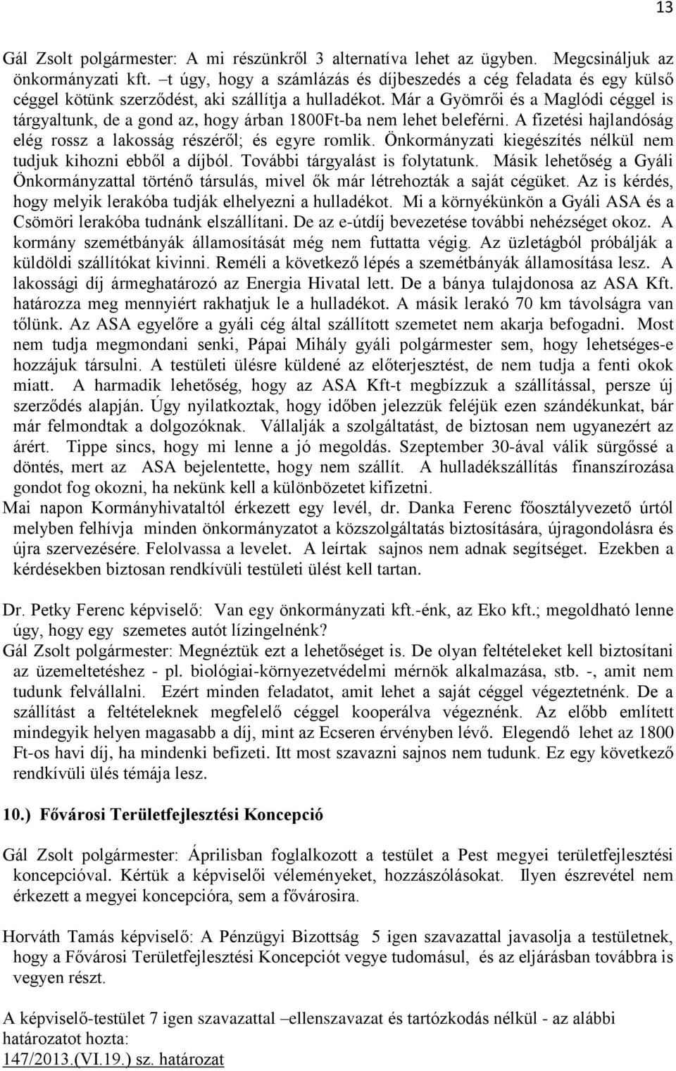 Már a Gyömrői és a Maglódi céggel is tárgyaltunk, de a gond az, hogy árban 1800Ft-ba nem lehet beleférni. A fizetési hajlandóság elég rossz a lakosság részéről; és egyre romlik.