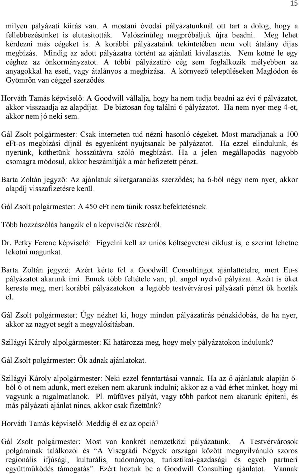 A többi pályázatíró cég sem foglalkozik mélyebben az anyagokkal ha eseti, vagy átalányos a megbízása. A környező településeken Maglódon és Gyömrőn van céggel szerződés.