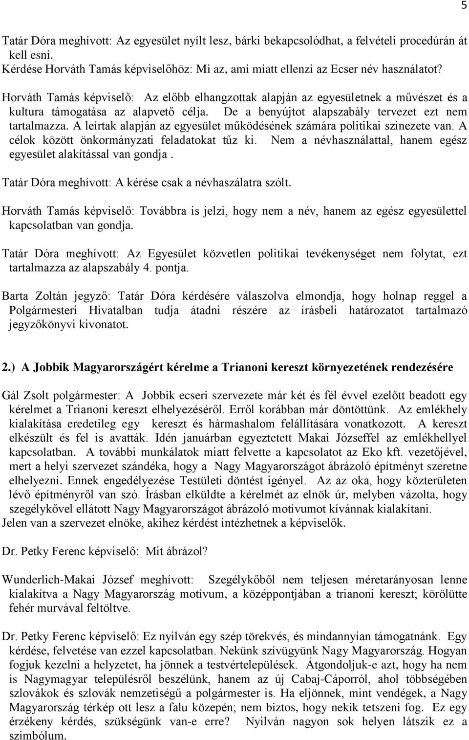 A leírtak alapján az egyesület működésének számára politikai szinezete van. A célok között önkormányzati feladatokat tűz ki. Nem a névhasználattal, hanem egész egyesület alakítással van gondja.