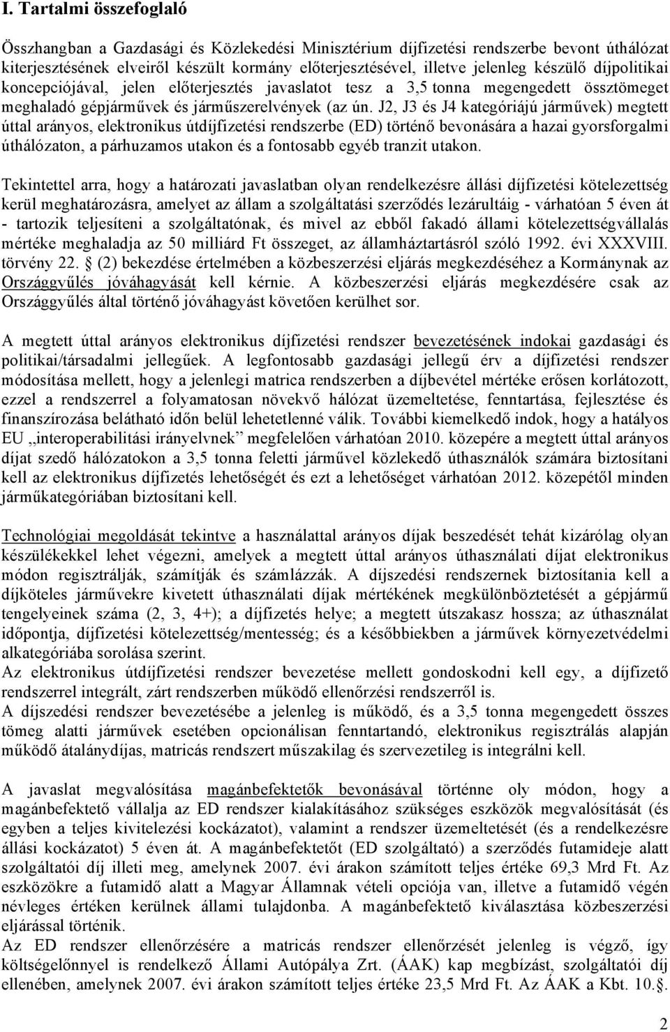 J2, J3 és J4 kategóriájú járművek) megtett úttal arányos, elektronikus útdíjfizetési rendszerbe (ED) történő bevonására a hazai gyorsforgalmi úthálózaton, a párhuzamos utakon és a fontosabb egyéb