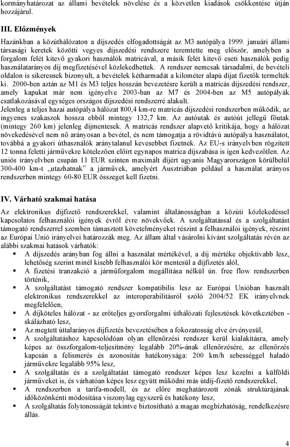 használatarányos díj megfizetésével közlekedhettek. A rendszer nemcsak társadalmi, de bevételi oldalon is sikeresnek bizonyult, a bevételek kétharmadát a kilométer alapú díjat fizetők termelték ki.