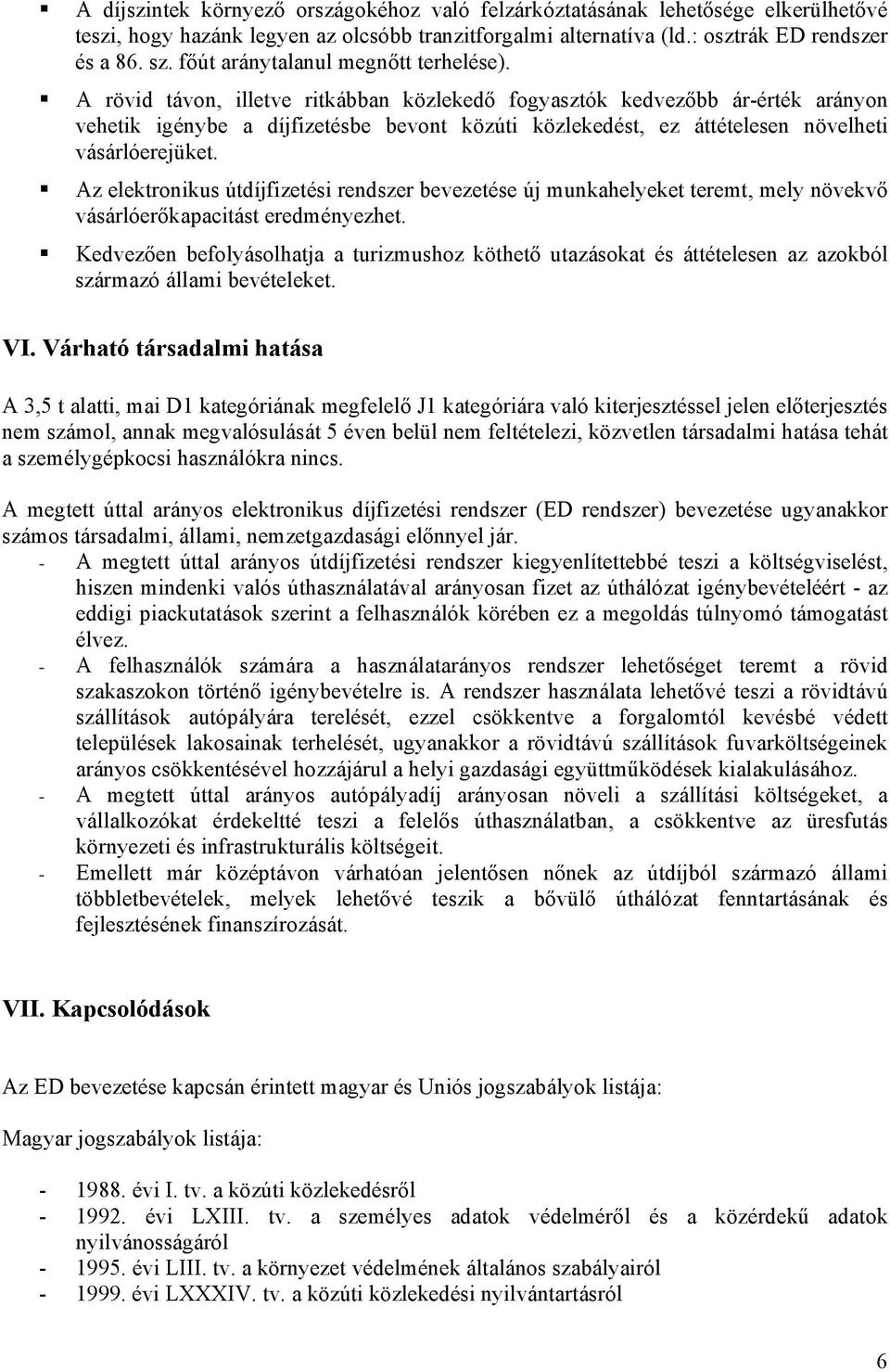 A rövid távon, illetve ritkábban közlekedő fogyasztók kedvezőbb ár-érték arányon vehetik igénybe a díjfizetésbe bevont közúti közlekedést, ez áttételesen növelheti vásárlóerejüket.