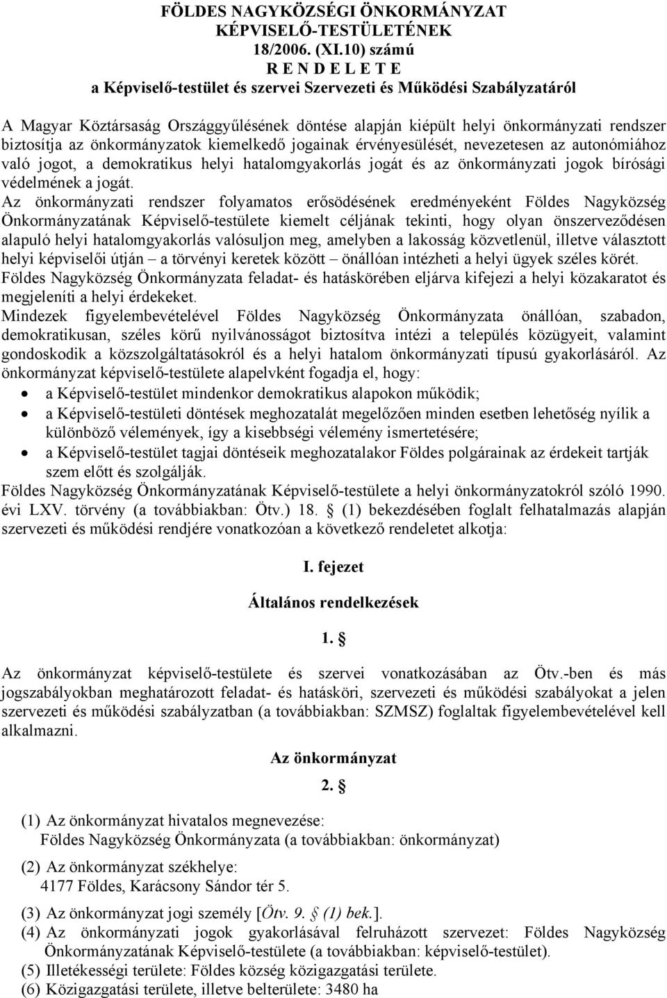 az önkormányzatok kiemelkedő jogainak érvényesülését, nevezetesen az autonómiához való jogot, a demokratikus helyi hatalomgyakorlás jogát és az önkormányzati jogok bírósági védelmének a jogát.