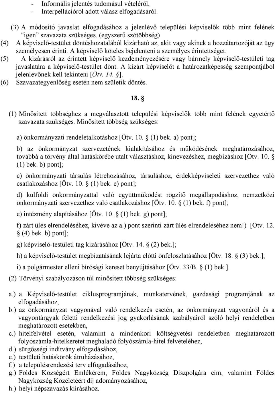 (egyszerű szótöbbség) (4) A képviselő-testület döntéshozatalából kizárható az, akit vagy akinek a hozzátartozóját az ügy személyesen érinti. A képviselő köteles bejelenteni a személyes érintettséget.