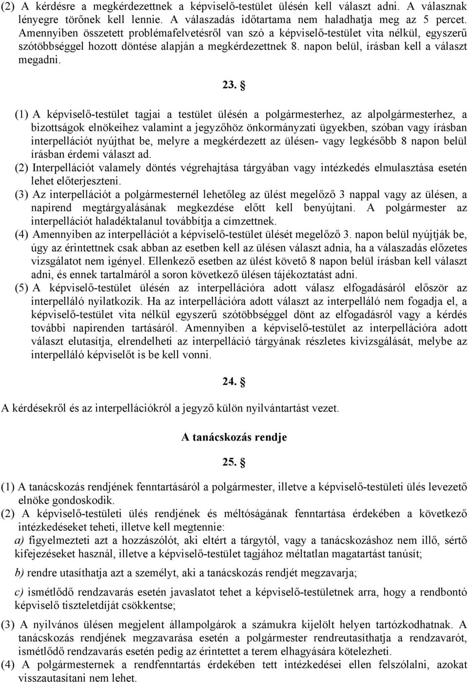 (1) A képviselő-testület tagjai a testület ülésén a polgármesterhez, az alpolgármesterhez, a bizottságok elnökeihez valamint a jegyzőhöz önkormányzati ügyekben, szóban vagy írásban interpellációt