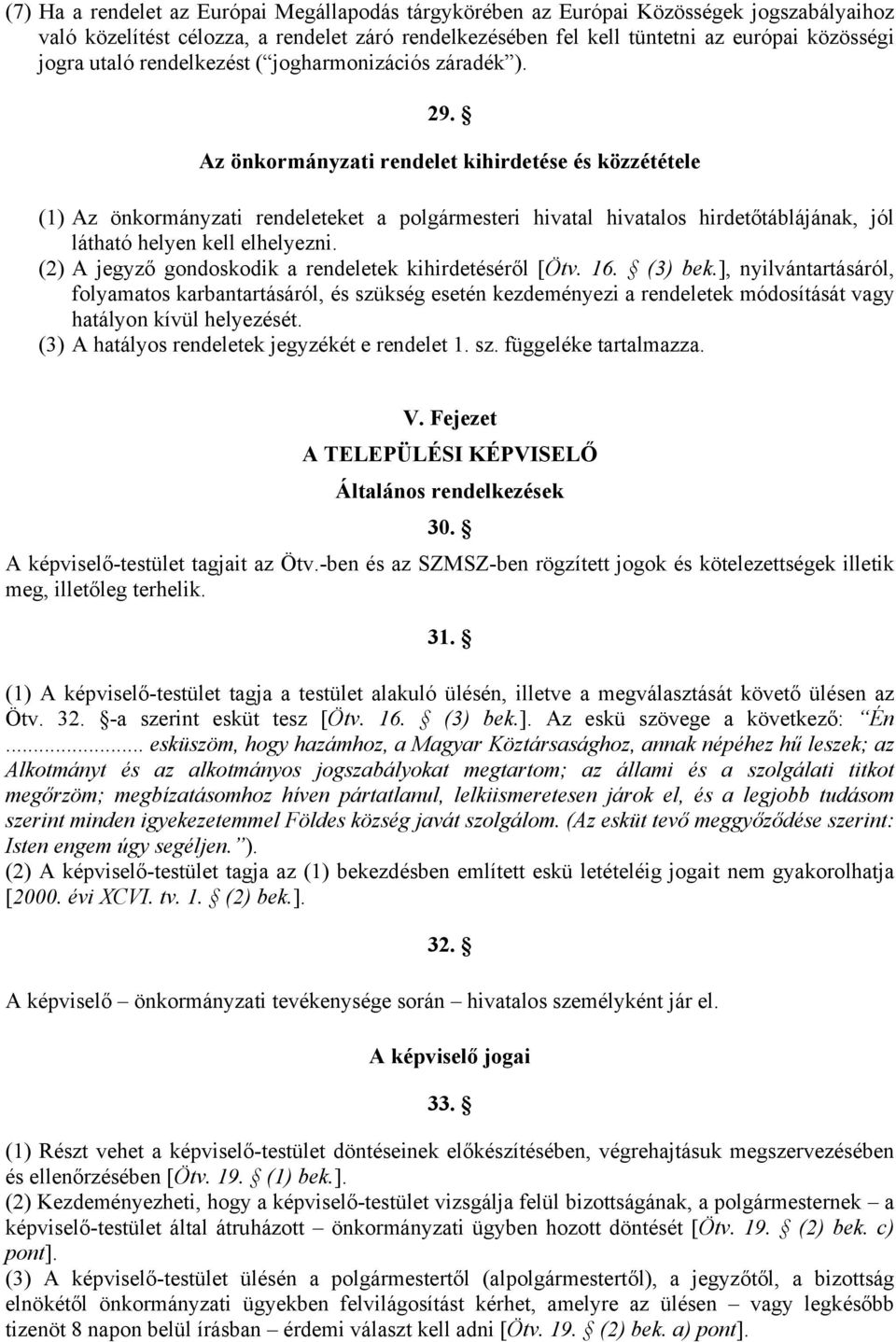 Az önkormányzati rendelet kihirdetése és közzététele (1) Az önkormányzati rendeleteket a polgármesteri hivatal hivatalos hirdetőtáblájának, jól látható helyen kell elhelyezni.