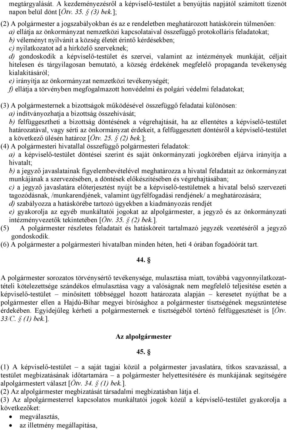 véleményt nyilvánít a község életét érintő kérdésekben; c) nyilatkozatot ad a hírközlő szerveknek; d) gondoskodik a képviselő-testület és szervei, valamint az intézmények munkáját, céljait hitelesen