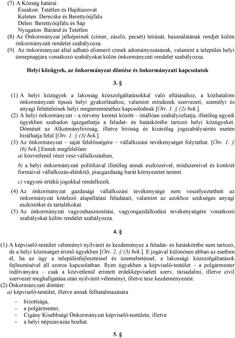 (9) Az önkormányzat által adható elismerő címek adományozásának, valamint a település helyi ünnepnapjára vonatkozó szabályokat külön önkormányzati rendelet szabályozza.