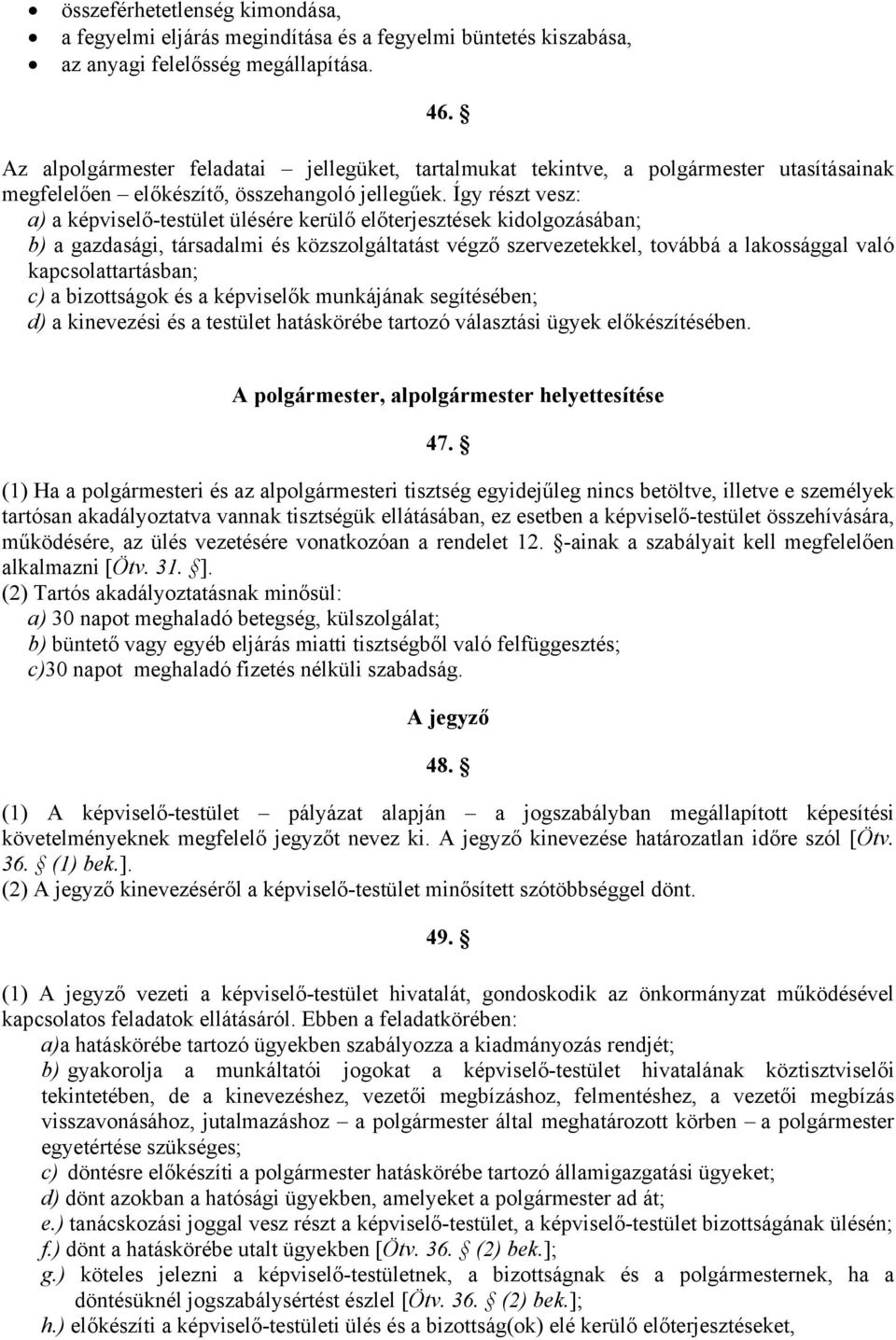 Így részt vesz: a) a képviselő-testület ülésére kerülő előterjesztések kidolgozásában; b) a gazdasági, társadalmi és közszolgáltatást végző szervezetekkel, továbbá a lakossággal való